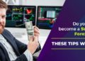 Do You Want to Become a Successful Forex Trader? These Tips Will Help