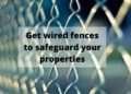Get wired fences to safeguard your properties