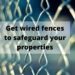Get wired fences to safeguard your properties