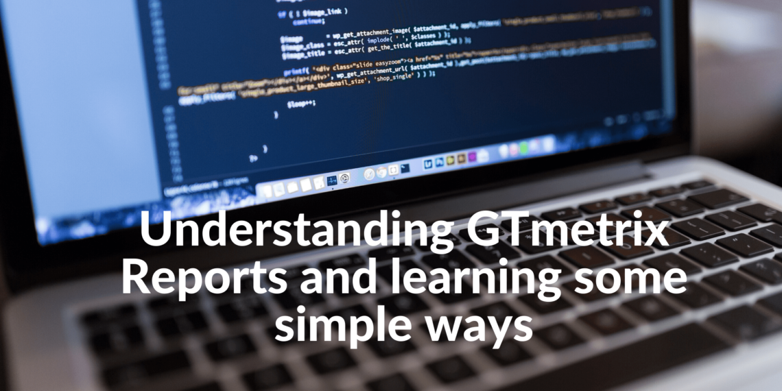 Understanding GTmetrix Reports and learning some simple ways to enhance your website’s speed