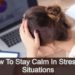 How To Stay Calm in Stressful Situations