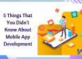 5 Things That You Didn't Know About Mobile App Development