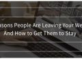10 Reasons People Are Leaving Your Website and How to Get Them to Stay