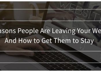 10 Reasons People Are Leaving Your Website and How to Get Them to Stay