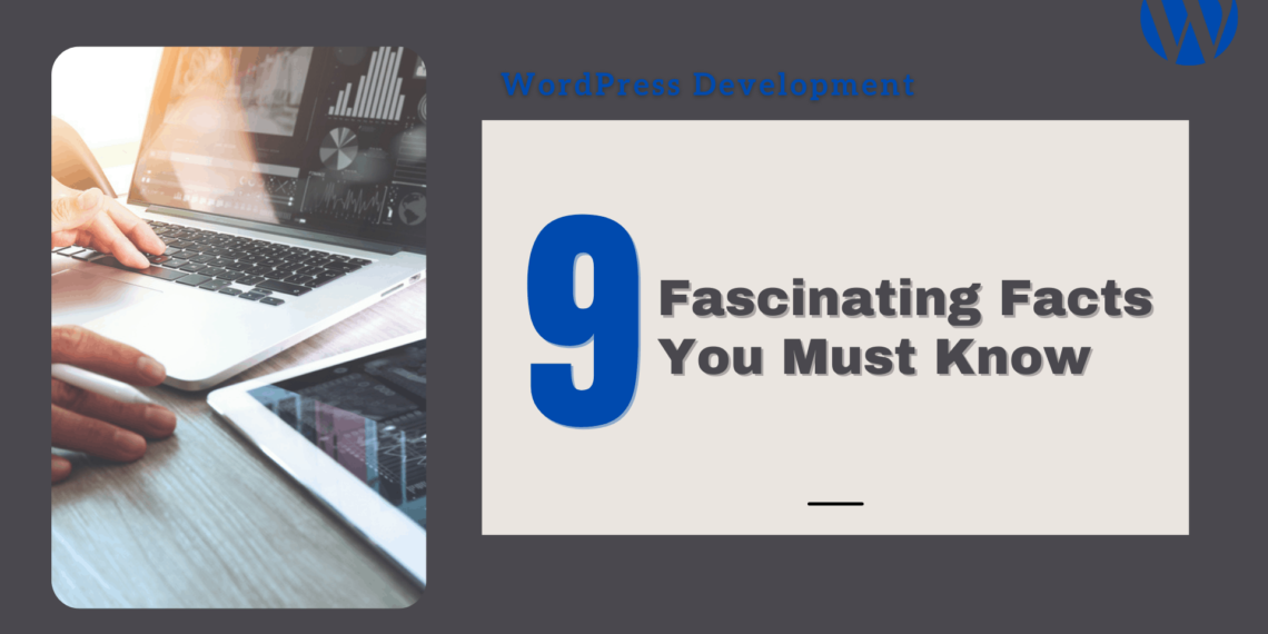 WordPress Development – Nine Fascinating Facts You Must Know