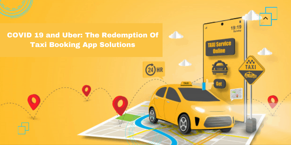 COVID 19 and Uber: The Redemption Of Taxi Booking App Solutions