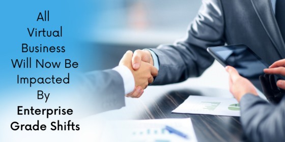 All virtual business will now be impacted by enterprise grade shifts