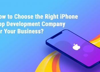 How to Choose the Right iPhone App Development Company for Your Business?