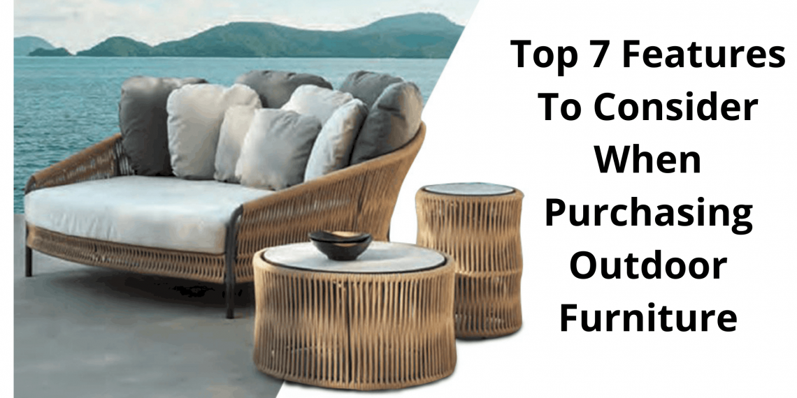 Top 7 Features to Consider When Purchasing Outdoor Furniture