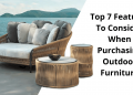 Top 7 Features to Consider When Purchasing Outdoor Furniture